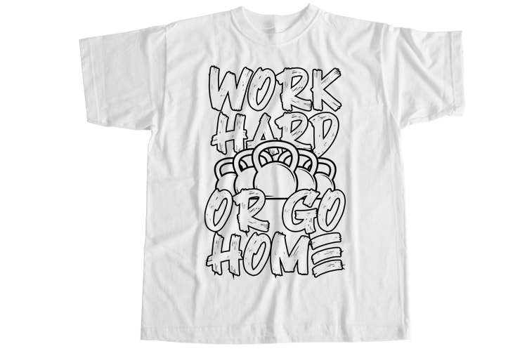 Work hard or go home T-Shirt Design