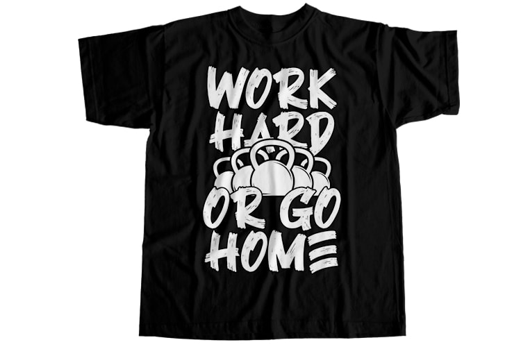 Work hard or go home T-Shirt Design
