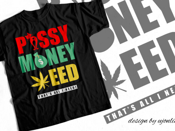 Pussy money weed thats all i need – t-shirt design for sale