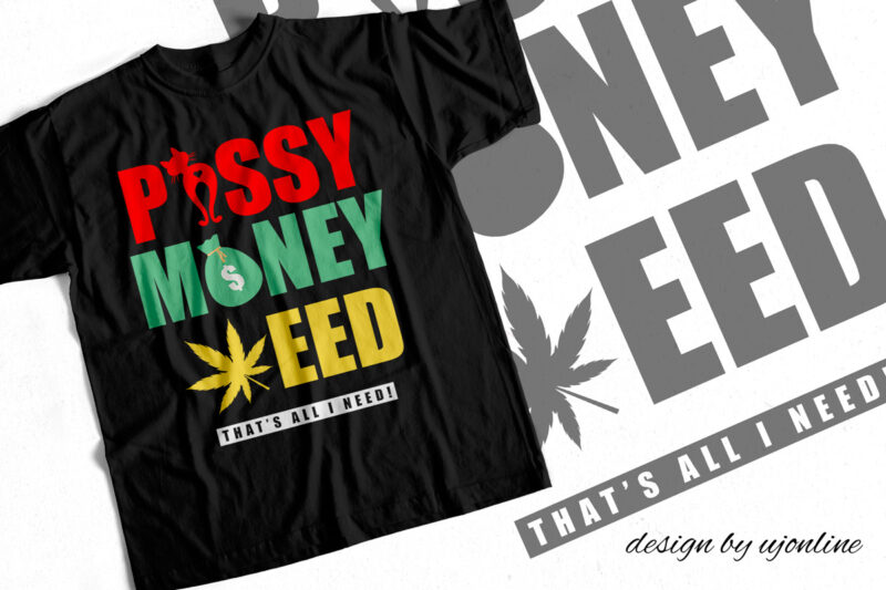 Pussy Money Weed thats all I need – T-Shirt design for Sale