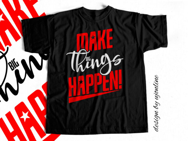 Make big things happen – motivational t shirt design – quote design