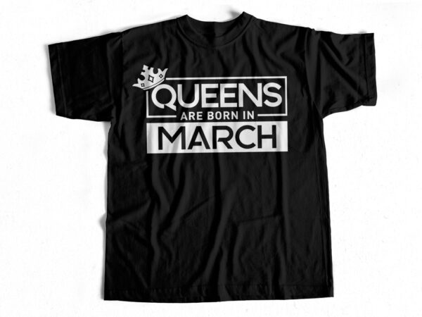 Queens are born in march – march trending t shirt design foqueens are born in march – march trending t shirt design for girlsr girls