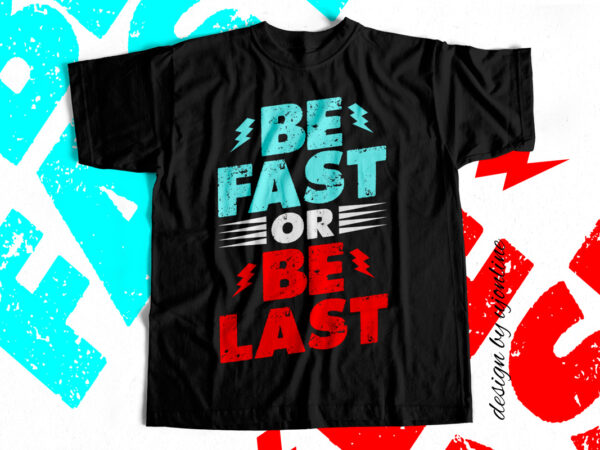 Be fast or be last – motivational t shirt design for sale Be fast or be last – motivational t shirt design for sale