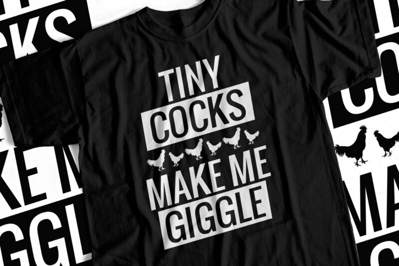 TINY COCKS MAKE ME GIGGLE Funny T Shirt Design For Sale