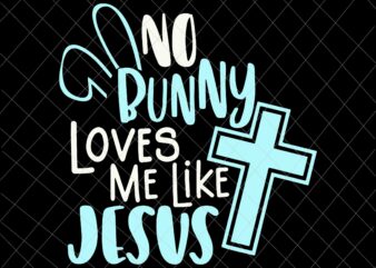 Easter day svg, No Bunny Loves Me Like Jesus Svg, Christian Easter Resurrection Svg, Easter Quote Svg, Bunny Easter Day, Rabbit Easter day vector clipart