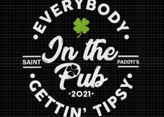 Everybody in the pub gettin tipsy svg, st patricks day vector, everybody in the pub gettin tipsy st patricks day, ST.patrick’s day svg, patrick day svg, irish svg, irish vector