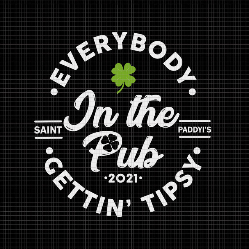 Everybody in the pub gettin tipsy svg, st patricks day vector, everybody in the pub gettin tipsy st patricks day, ST.patrick's day svg, patrick day svg, irish svg, irish vector