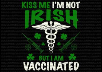 St patricks day svg, Kiss Me I’m Not Irish But I Am Vaccinated Svg, Patrick’s Day Long Sleeve Svg, St Patrick’s Day Face Mask 2021 svg