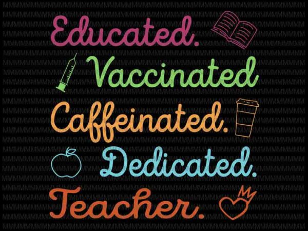 Educated vaccinated caffeinated dedicated teacher svg, funny teacher quote svg, teacherlife svg, funny quote svg, svg vector clipart