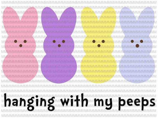 Easter day svg, hangin with my peeps svg,hanging with my peeps, cute bunny easter family svg, easter basket svg, rabbit easter day vector clipart