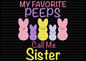 Easter day svg, My Favorite Peeps Call Me Sister Svg, Sis Easter Basket Stuffer Svg, Cute Bunny Easter Family Svg, Easter basket Svg vector clipart