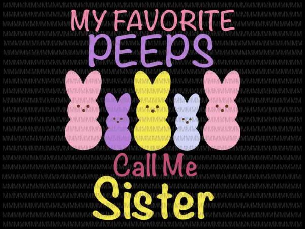 Easter day svg, my favorite peeps call me sister svg, sis easter basket stuffer svg, cute bunny easter family svg, easter basket svg vector clipart