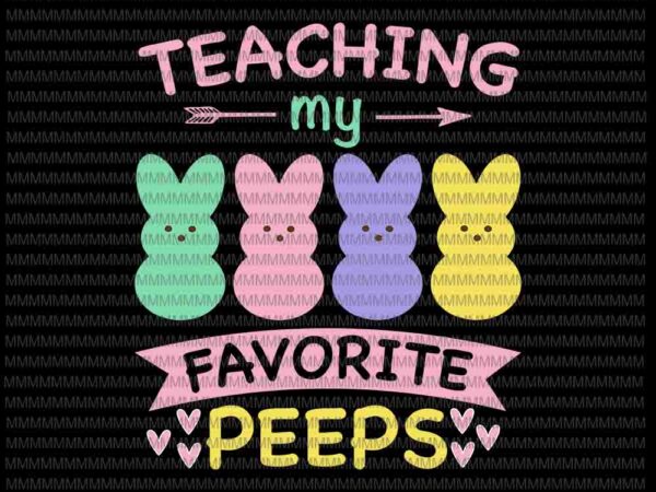 Easter day svg, teaching my favorite peeps svg, easter teacher classroom svg, bunny peeps quarantine, bunny easter day svg rabbit easter day vector clipart