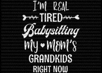 I’m Real Tired Of Babysitting My Mom’s Grandkids Right Now Svg, Mothers Day Svg, Funny Quote svg t shirt design for sale
