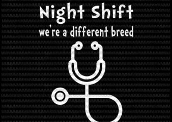 Night Shift svg, We’re A Different Breed Svg, Stethoscope Funny Nurse RN RT, Funny Nurse svg, Nurse Quote svg