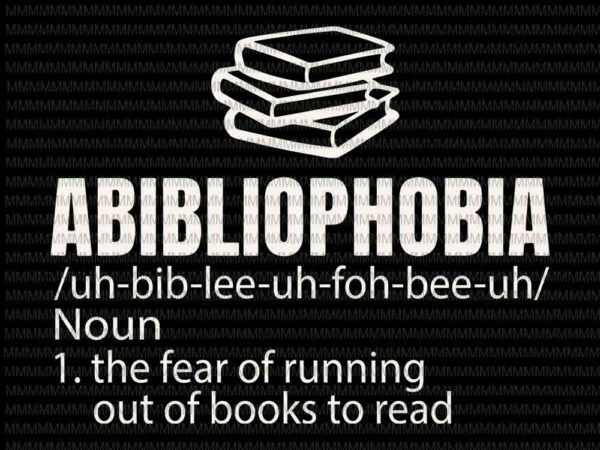 Abibliophobia svg, definition reading bookworm reader svg, png, dxf, eps files t shirt vector