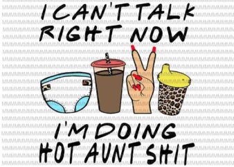 I Can’t Talk Right Now I’m Doing Hot Aunt Svg, Hot Aunt Svg, Funny Aunt Quote svg