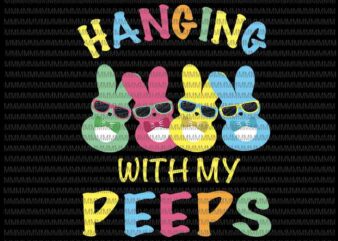 Hangin With My Peeps Svg, Cute Bunny Easter Family Svg, Easter day svg, Easter basket Svg, Rabbit Easter day graphic t shirt