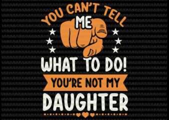 You Can’t Tell Me What To Do Svg, You’re Not My Daughter svg, Funny Daughter Quote svg , Quote Svg t shirt design template