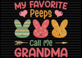 Easter day svg, My Favorite Peeps Svg, Call Me Grandma Svg, Grandma Easter day svg, Bunny Easter Day Svg, Rabbit Easter day svg