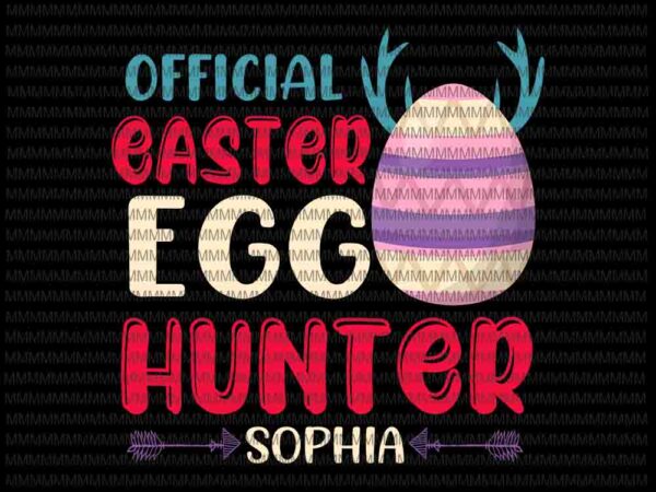 Easter day svg, official easter egg hunter sophia svg, hunter easter day svg, egg easter day svg, hunter egg svg vector clipart