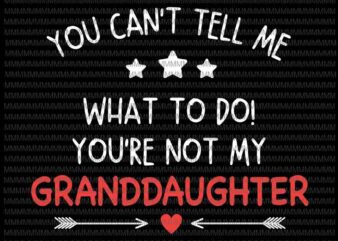 You Can’t Tell Me What To Do Svg, You’re Not My Granddaughter svg, Funny Granddaughter Quote svg , Quote Svg t shirt design template