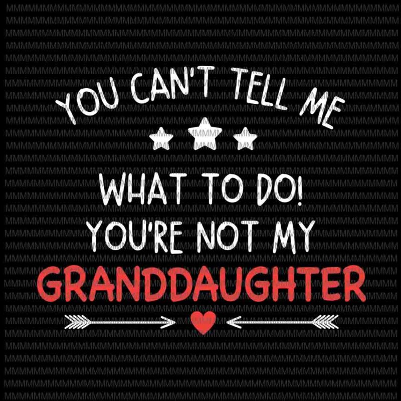 You Can’t Tell Me What To Do Svg, You’re Not My Granddaughter svg, Funny Granddaughter Quote svg , Quote Svg