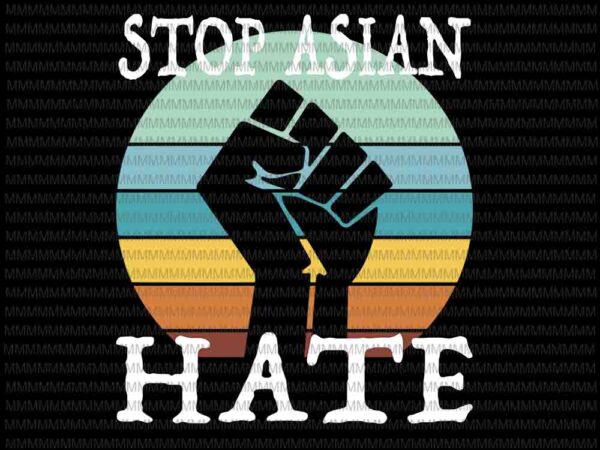 Stop asian hate svg, anti asian racismsvg, aapi support stop asian hate svg, asian quote svg t shirt template vector