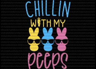 Easter day svg, Chillin With My Peeps Svg, Funny Cute Boys Family Easter Bunny Svg, Bunny Peeps Quarantine, Easter Bunny Svg