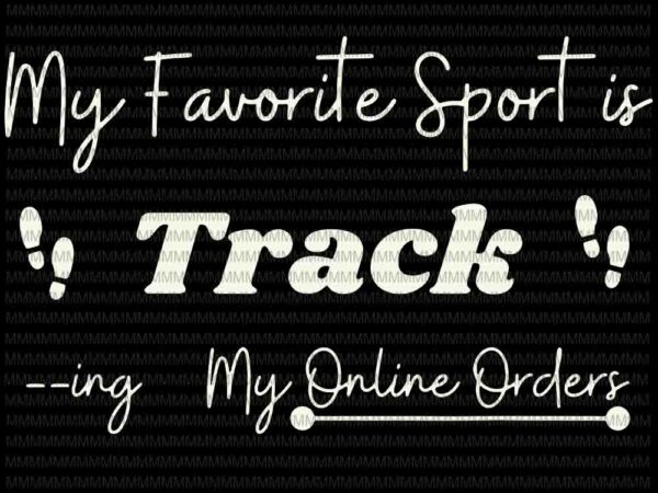 My favorite sport is tracking svg, my online orders svg, funny quote svg, cricut or silhouette t shirt designs for sale