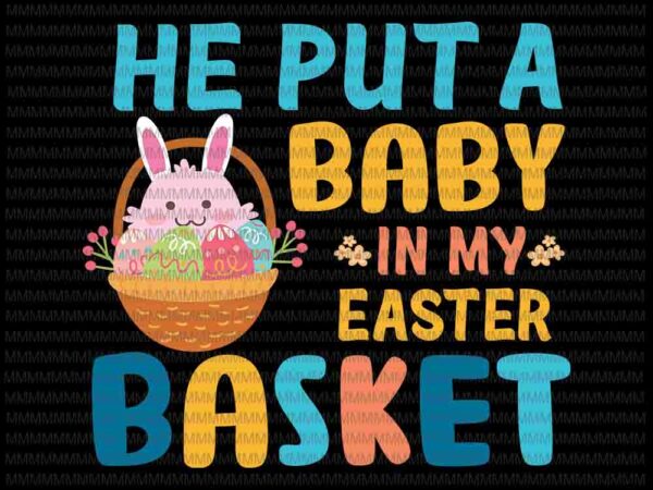 Easter day svg, he put a baby in my easter basket svg, bunny peeps quarantine, bunny easter day svg rabbit easter day vector clipart