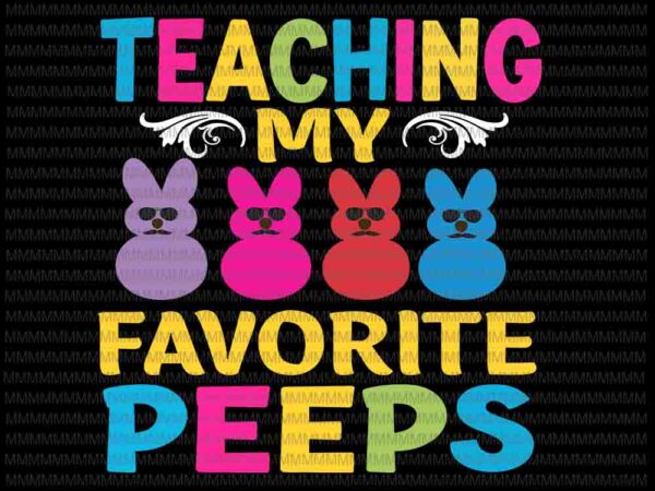 Easter day svg, teaching my favorite peeps svg, easter teacher classroom svg, bunny peeps quarantine, bunny easter day svg rabbit easter day vector clipart