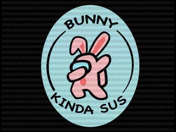 Easter day svg, bunny kinda sus svg, cute bunny easter family svg, easter day vector, easter basket svg, rabbit easter day, bunny svg