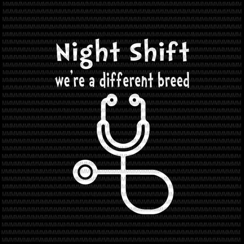 Night Shift svg, We’re A Different Breed Svg, Stethoscope Funny Nurse RN RT, Funny Nurse svg, Nurse Quote svg