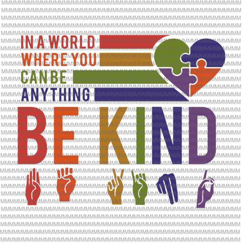 Be kind hand svg, be kind svg, In A World Where You Can Be Any Thing Svg, Be kind hand sign language teachers melanin interpreter svg