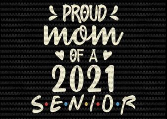 Proud Mom Of A 2021 Senior svg, Senior 2021 svg, Senior Svg, class of quarantined seniors 2021, class of 2021, svg for Cricut Silhouette