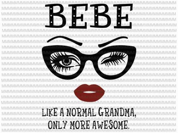 Bebe like a normal grandma, only more awesome svg, face glasses svg, bebe svg, grandma quote svg, funny quote svg t shirt template