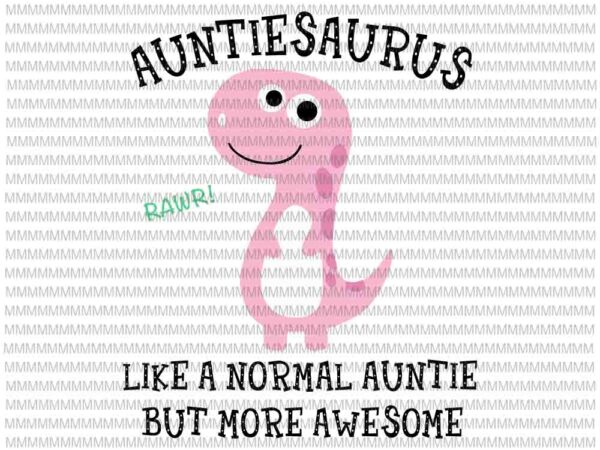 Auntiesaurus like a normal auntie but more awesome svg, auntiesaurus svg, funny auntie quote svg t shirt vector