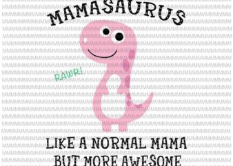Mamasaurus Like A Normal Mama But More Awesome svg, Mamasaurus svg, funny Mother’s Day svg, t shirt designs for sale