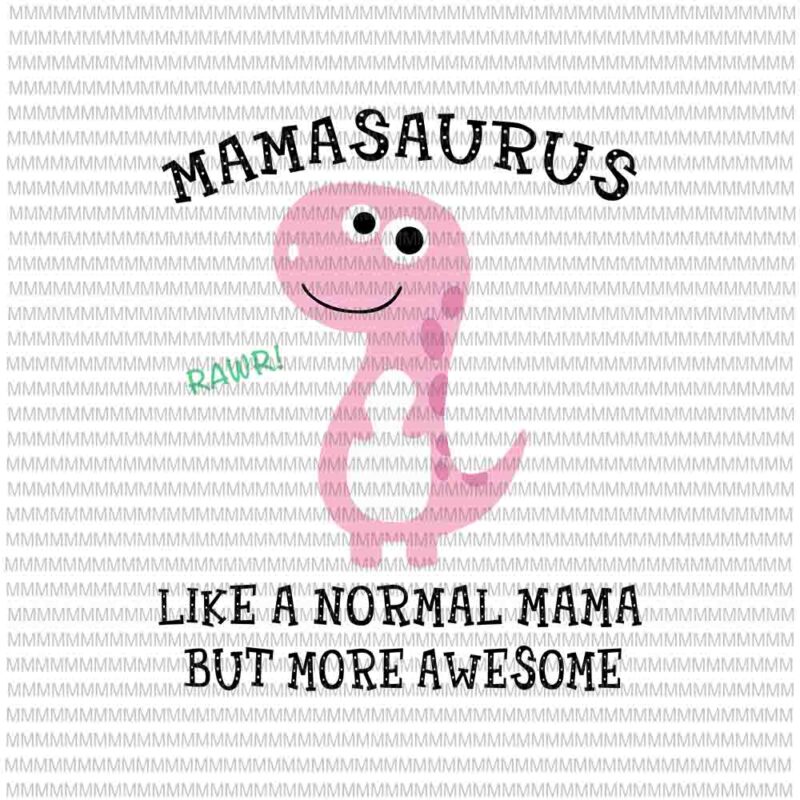 Mamasaurus Like A Normal Mama But More Awesome svg, Mamasaurus svg, funny Mother’s Day svg,