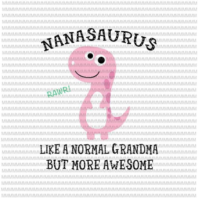 Nanasaurus Like A Normal Grandma But More Awesome svg, Nanasaurus svg, funny Mother’s Day svg
