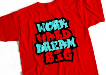Work Hard Dream Big – Motivational Graffiti Style Typography T-Shirt Design