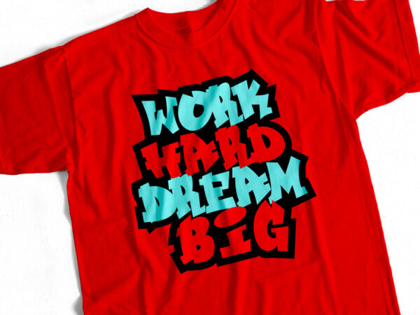 Work hard dream big – motivational graffiti style typography t-shirt design