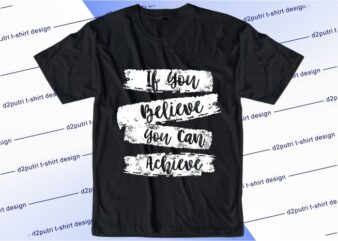 motivational quotes t shirt design graphic, vector, illustration if you believe you can achieve lettering typography