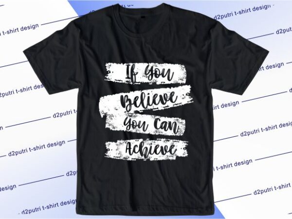 Motivational quotes t shirt design graphic, vector, illustration if you believe you can achieve lettering typography