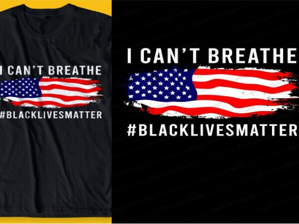 Black lives matter i can’t breathe, with flag america t shirt design graphic, vector, illustration inspiration motivational lettering typography