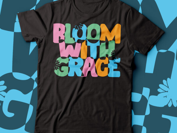 Bloom with grace flower tee design