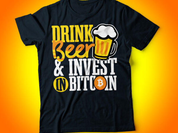 Drink beer and invest in bitcoin typography t-shirt design | generation bitcoin | blockchain