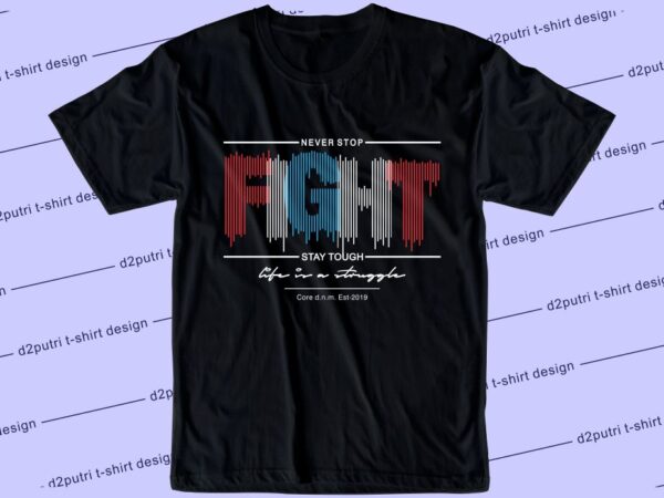 Motivational quotes t shirt design graphic, vector, illustration never stop fight stay tough life is a struggle lettering typography