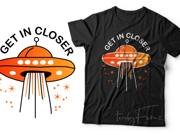 Get in closer | spaceship in cool style design for t shirts, hoodies, stickers